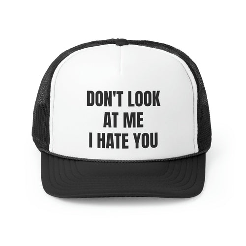 Don't Look At Me I Hate You Funny Trucker Hat