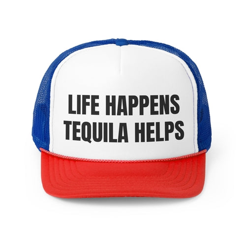 Life Happens TequilaHelps Funny Trucker Hat