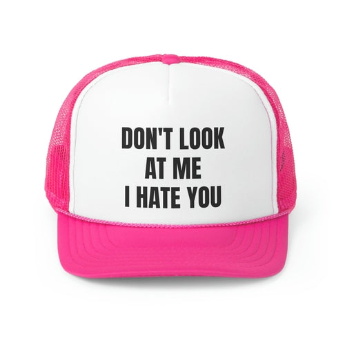 Don't Look At Me I Hate You Funny Trucker Hat