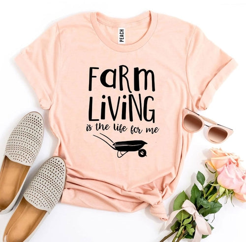 Farm Living Is The Life For Me T-shirt