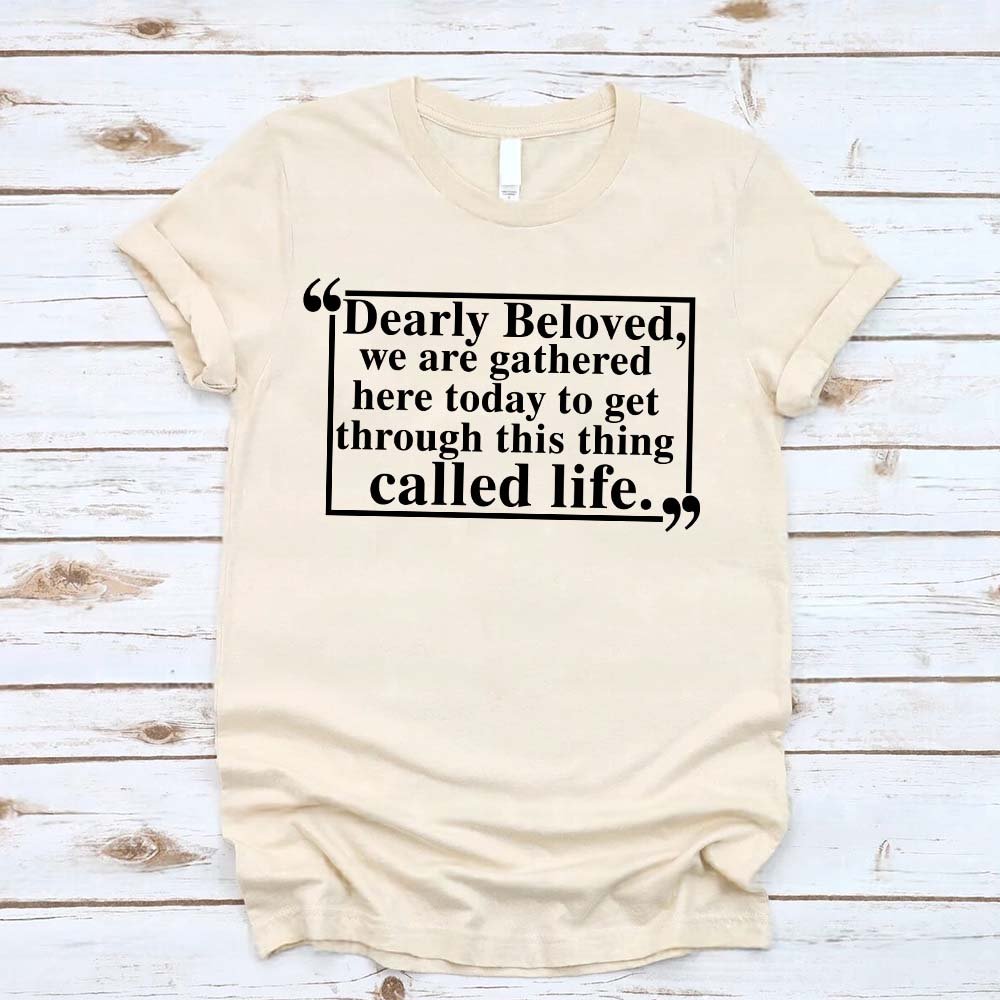 Dearly Beloved Tee – Unisex Funny Quote Shirt
