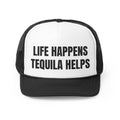 Life Happens TequilaHelps Funny Trucker Hat