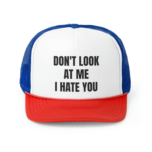 Don't Look At Me I Hate You Funny Trucker Hat