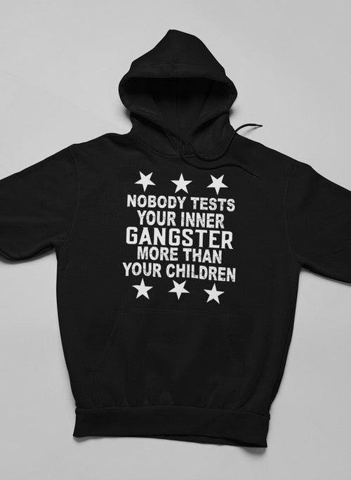 Nobody Test Your Inner Gangster More Than Your Children Hoodie